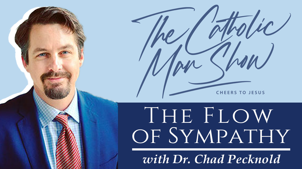 The Flow of Sympathy with Dr. Chad Pecknold - The Catholic Man Show
