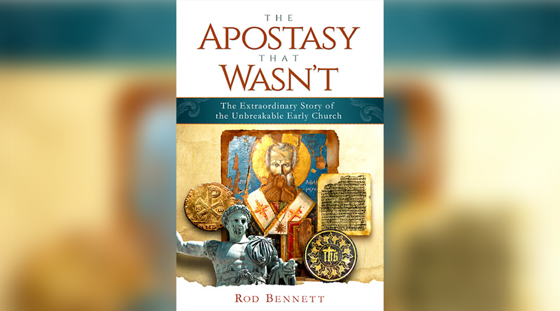 The Apostasy that Wasn't - The Extraordinary Story of the Unbreakable Early Church